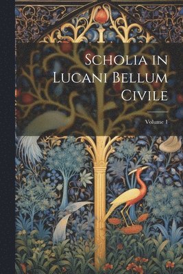 bokomslag Scholia in Lucani Bellum Civile; Volume 1