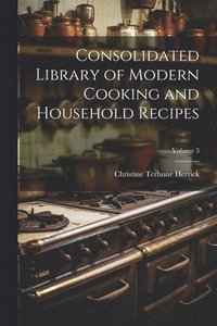 bokomslag Consolidated Library of Modern Cooking and Household Recipes; Volume 3