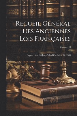 Recueil Gnral Des Anciennes Lois Franaises 1