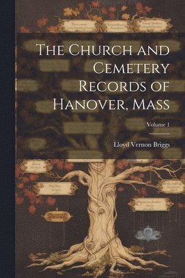 bokomslag The Church and Cemetery Records of Hanover, Mass; Volume 1