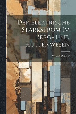 bokomslag Der Elektrische Starkstrom Im Berg- Und Httenwesen