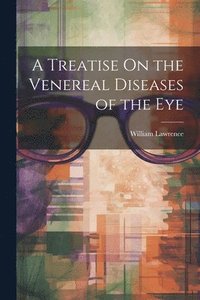 bokomslag A Treatise On the Venereal Diseases of the Eye