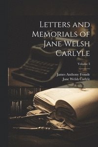 bokomslag Letters and Memorials of Jane Welsh Carlyle; Volume 3