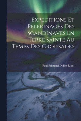 Paul Édouard Didier Riant - Expeditions Et Pelerinages Des Scandinaves En Terre Sainte Au Temps Des Croissades, Häftad
