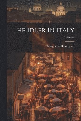 bokomslag The Idler in Italy; Volume 1