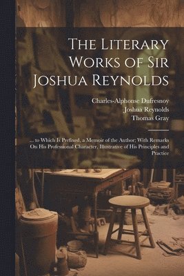 bokomslag The Literary Works of Sir Joshua Reynolds