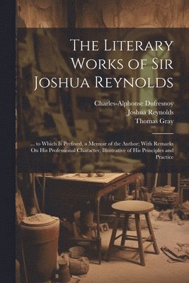 The Literary Works of Sir Joshua Reynolds 1