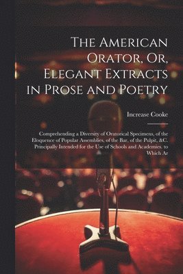 American Orator, Or, Elegant Extracts in Prose and Poetry