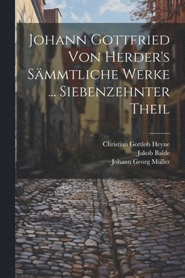 Johann Gottfried Von Herder's Sämmtliche Werke ... Siebenzehnter Theil