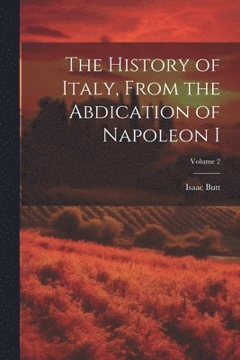 bokomslag The History of Italy, From the Abdication of Napoleon I; Volume 2