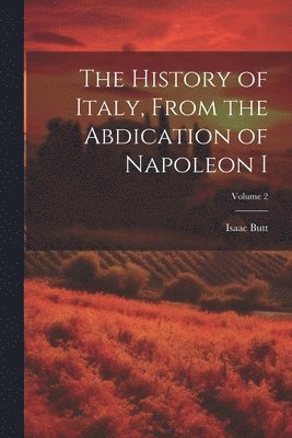 Isaac Butt - History of Italy, From the Abdication of Napoleon I; Volume 2, Häftad