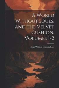 bokomslag A World Without Souls, and the Velvet Cushion, Volumes 1-2