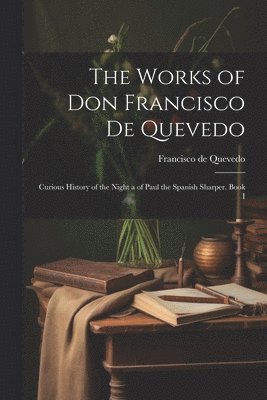 Francisco de Quevedo - Works of Don Francisco De Quevedo, Häftad