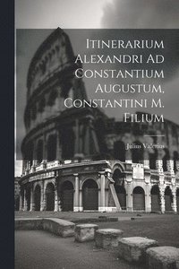 bokomslag Itinerarium Alexandri Ad Constantium Augustum, Constantini M. Filium