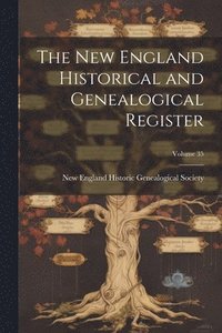 bokomslag The New England Historical and Genealogical Register; Volume 35