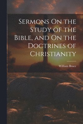 William Bruce - Sermons On the Study of the Bible, and On the Doctrines of Christianity, Häftad