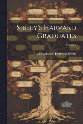 Massachusetts Historical Society - Sibley's Harvard Graduates; Volume 3, Häftad