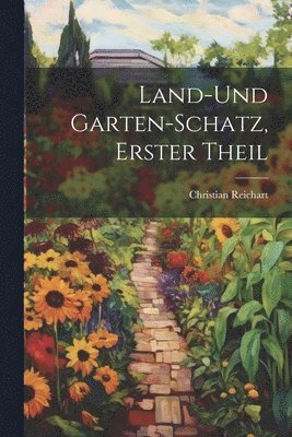 Land-Und Garten-Schatz, Erster Theil 1