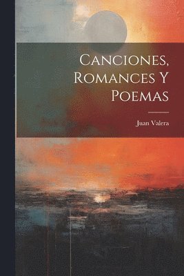 Juan Valera - Canciones, Romances Y Poemas, Häftad