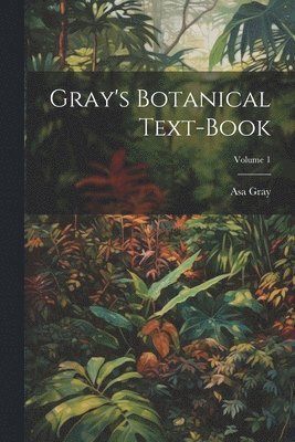 bokomslag Gray's Botanical Text-Book; Volume 1