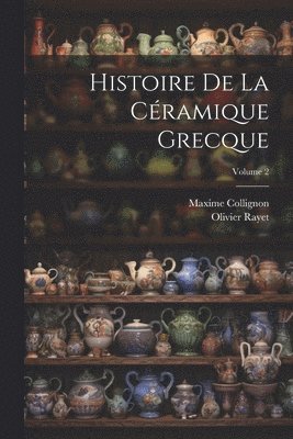Histoire De La Cramique Grecque; Volume 2 1