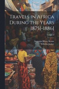 bokomslag Travels in Africa During the Years 1875[-1886]; Volume 2