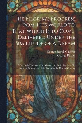 Pilgrim's Progress From This World to That Which Is to Come, Delivered Under the Similitude of a Dream