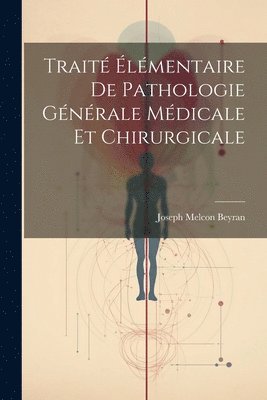 Trait lmentaire De Pathologie Gnrale Mdicale Et Chirurgicale 1