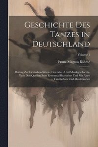 bokomslag Geschichte Des Tanzes in Deutschland: Beitrag Zur Deutschen Sitten-, Litteratur- Und Musikgeschichte. Nach Den Quellen Zum Erstenmal Bearbeitet Und Mi