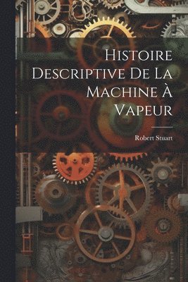 bokomslag Histoire Descriptive De La Machine À Vapeur