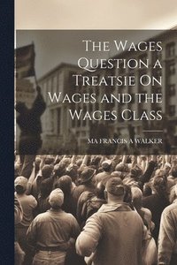 bokomslag The Wages Question a Treatsie On Wages and the Wages Class