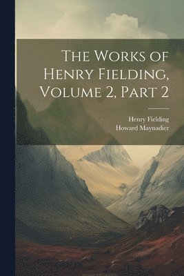 The Works of Henry Fielding, Volume 2, part 2 1