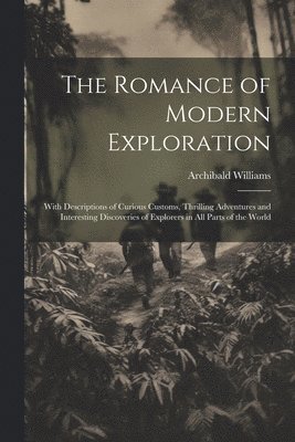 Archibald Williams - Romance of Modern Exploration, Häftad