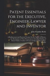 bokomslag Patent Essentials for the Executive, Engineer, Lawyer and Inventor