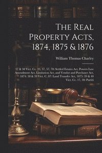 bokomslag The Real Property Acts, 1874, 1875 & 1876