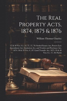 The Real Property Acts, 1874, 1875 & 1876 1