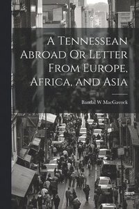 bokomslag A Tennessean Abroad Or Letter From Europe, Africa, and Asia