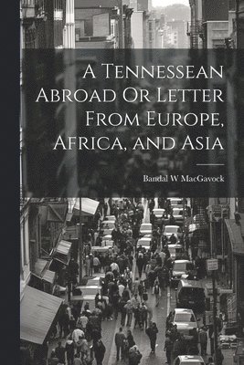 Tennessean Abroad Or Letter From Europe, Africa, and Asia