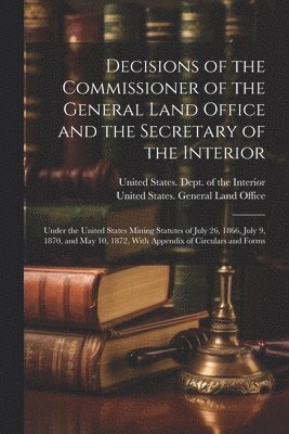 Decisions of the Commissioner of the General Land Office and the Secretary of the Interior