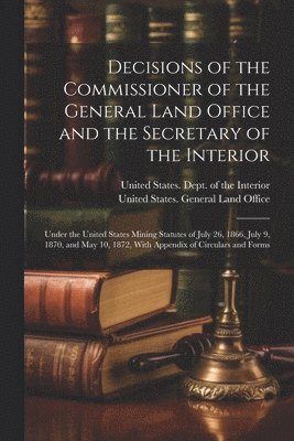 Decisions of the Commissioner of the General Land Office and the Secretary of the Interior 1