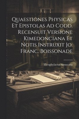 Quaestiones Physicas Et Epistolas Ad Codd. Recensuit Versione Kimedonciana Et Notis Instruxit Jo. Franc. Boissonade 1