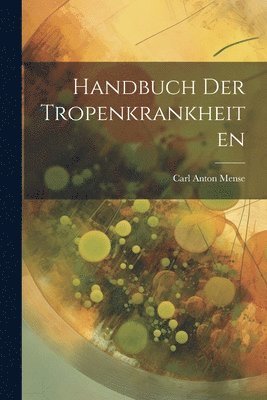 Carl Anton Mense - Handbuch Der Tropenkrankheiten, Häftad