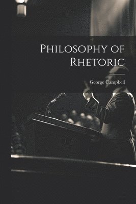 George Campbell - Philosophy of Rhetoric, Häftad
