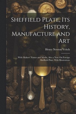 bokomslag Sheffield Plate, Its History, Manufacture and Art