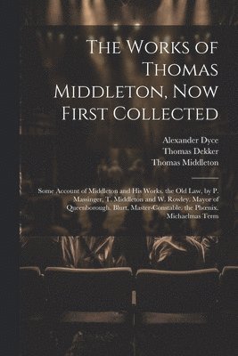 Alexander Dyce, Thomas Middleton, William Rowley - Works of Thomas Middleton, Now First Collected, Häftad