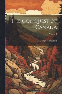 bokomslag The Conquest of Canada; Volume 1