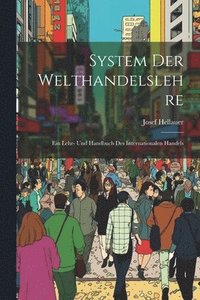 bokomslag System Der Welthandelslehre; Ein Lehr- Und Handbuch Des Internationalen Handels