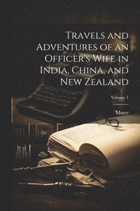 bokomslag Travels and Adventures of an Officer's Wife in India, China, and New Zealand; Volume 1