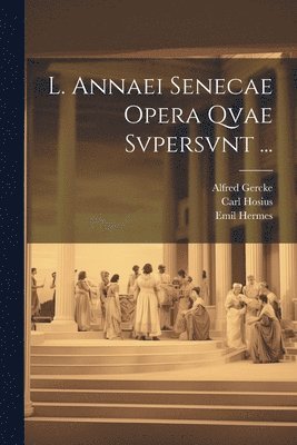 Lucius Annaeus Seneca, Alfred Gercke, Emil Hermes - L. Annaei Senecae Opera Qvae Svpersvnt ..., Häftad