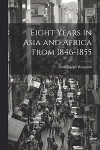 bokomslag Eight Years in Asia and Africa from 1846-1855